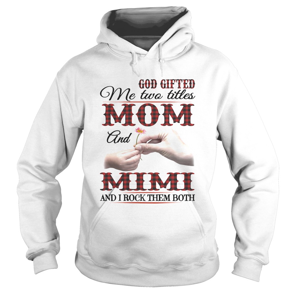 God gifted me two titles mom and mimi and I rock them both  Hoodie