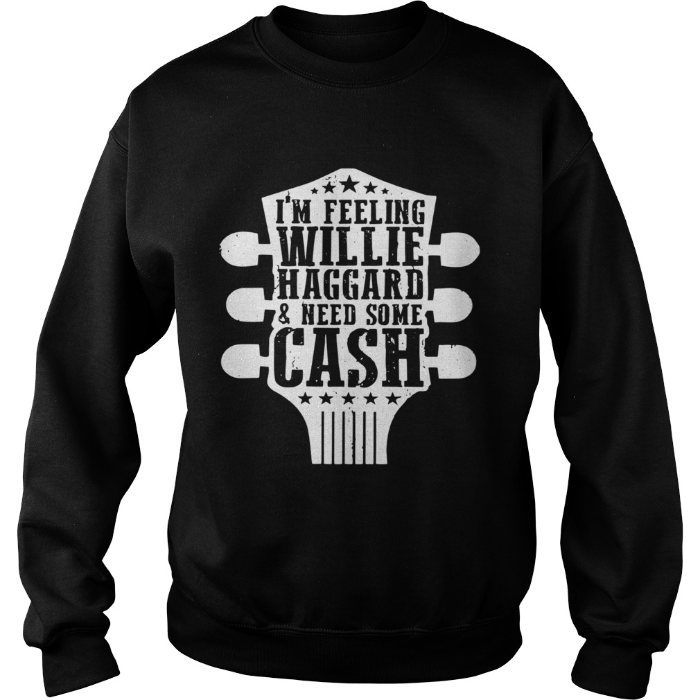 Guitar Im Feeling Willie Haggard And Need Some Cash  Sweatshirt