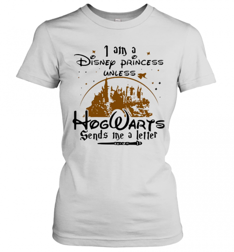 I Am A Disney Princess Unless Hogwarts Sends Me A Letter T-Shirt Classic Women's T-shirt