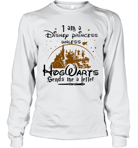 I Am A Disney Princess Unless Hogwarts Sends Me A Letter T-Shirt Long Sleeved T-shirt 