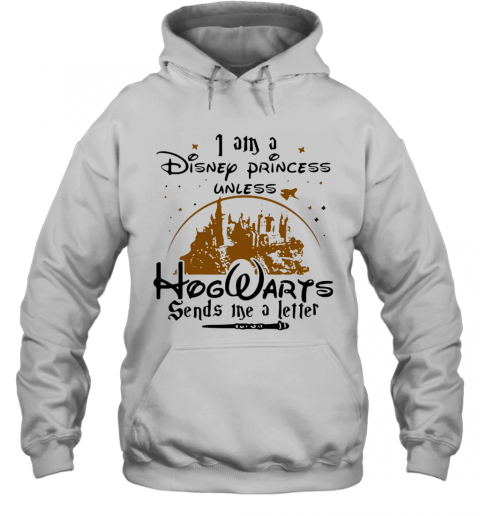 I Am A Disney Princess Unless Hogwarts Sends Me A Letter T-Shirt Unisex Hoodie