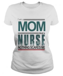 I am a mom and a nurse nothing scares me  Classic Ladies