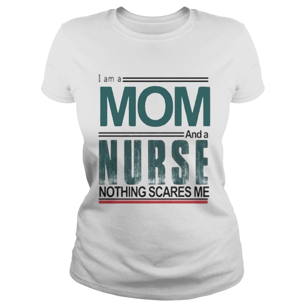 I am a mom and a nurse nothing scares me  Classic Ladies