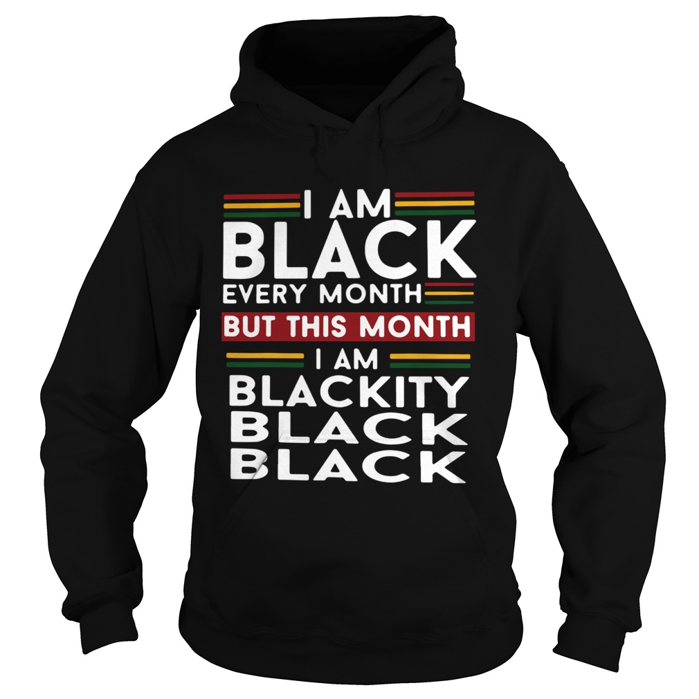 I am black every month but this month i am blackity black black  Hoodie