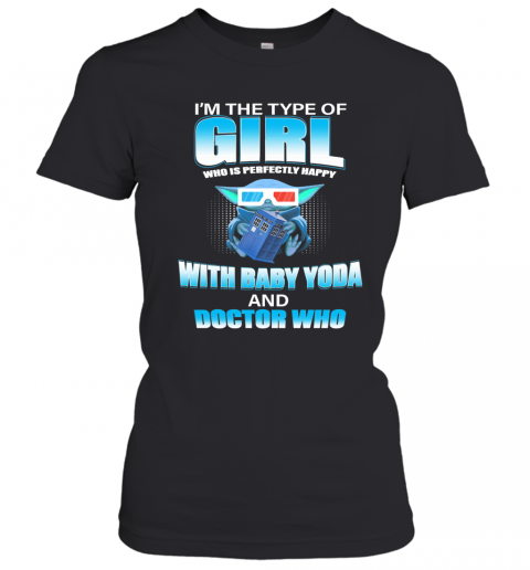 I'M The Type Of Girl Who Is Perfectly Happy With Baby Yoda And Doctor Who T-Shirt Classic Women's T-shirt