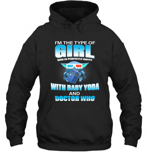 I'M The Type Of Girl Who Is Perfectly Happy With Baby Yoda And Doctor Who T-Shirt Unisex Hoodie