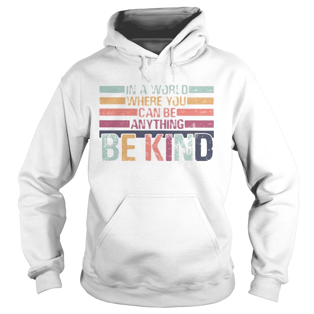 In A World Where You Can Be Anything Be Kind  Hoodie