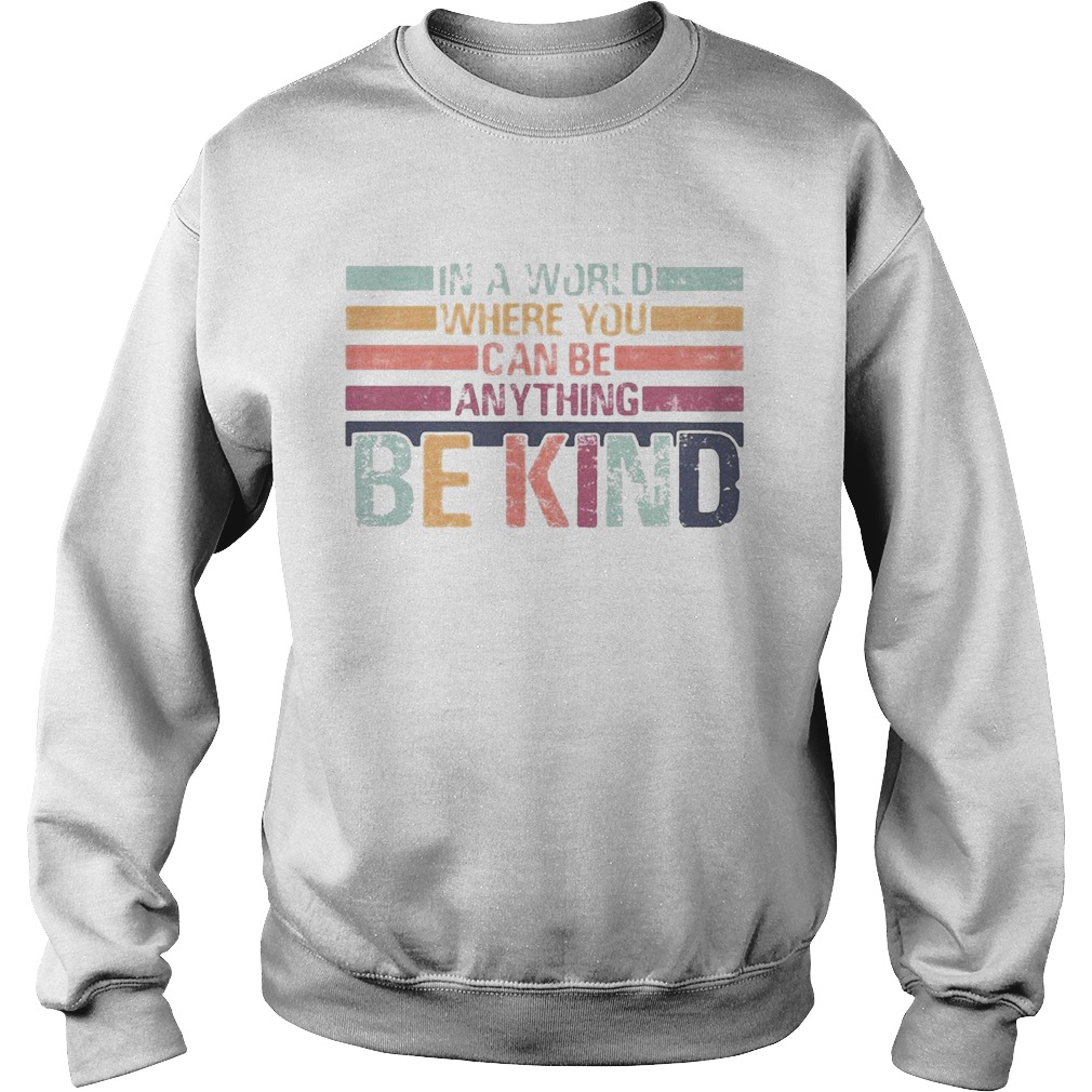 In A World Where You Can Be Anything Be Kind  Sweatshirt