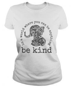 In a world where you can be anything Be Kind  Classic Ladies