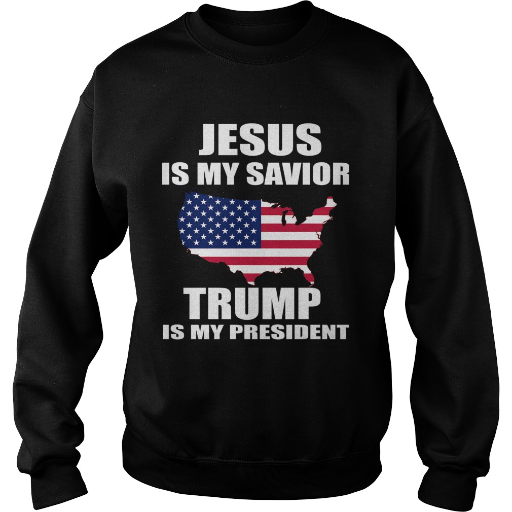 Jesus Is My Savior Trump Is My President  Sweatshirt