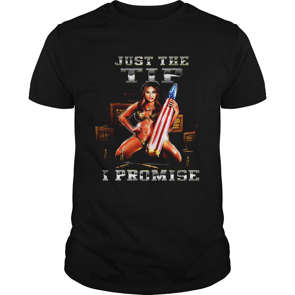 Just The Tip I Promise shirt