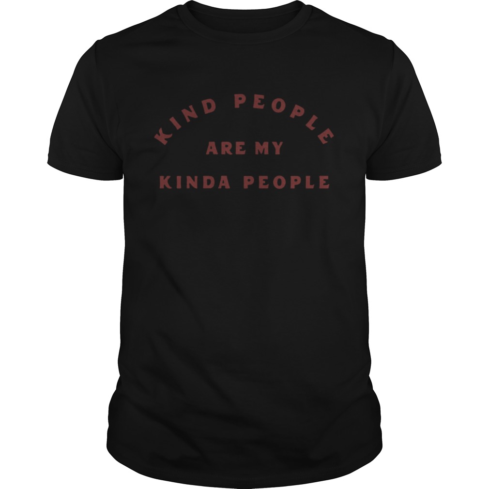 Kind People Are My Kinda People shirt