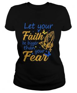 Let your faith be bigger than your fear  Classic Ladies