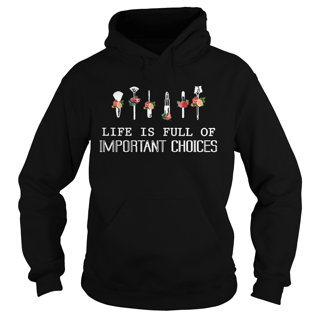 Life Is Full Of Important Choices Hoodie