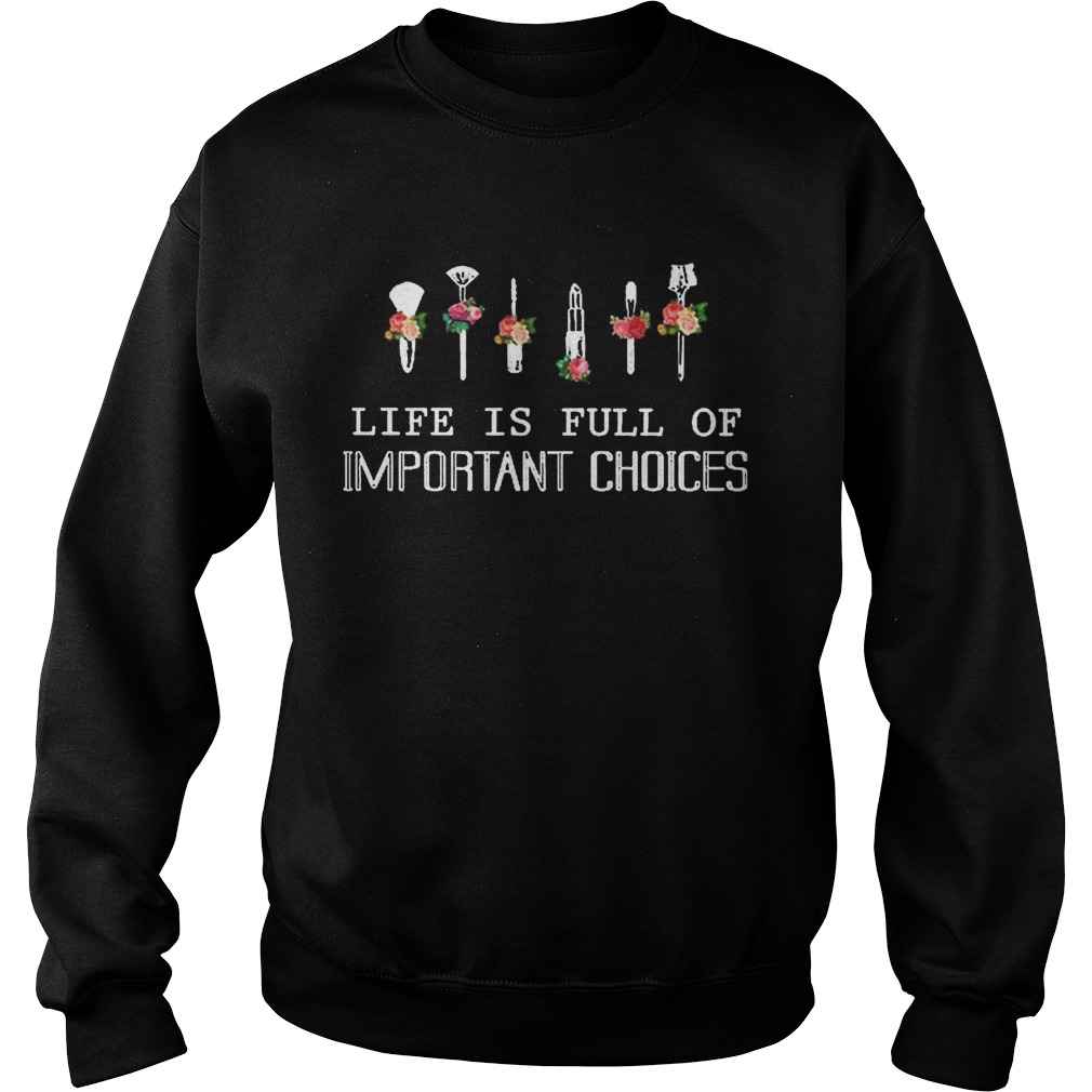 Life Is Full Of Important Choices Sweatshirt