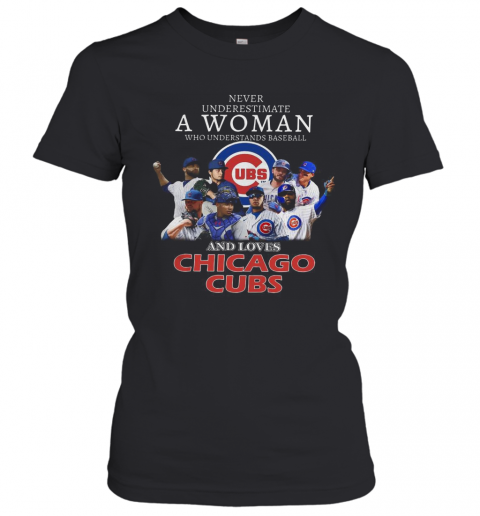 Never Underestimate A Woman Who Understands Baseball And Loves Chicago Cubs T-Shirt Classic Women's T-shirt