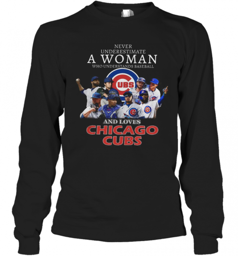 Never Underestimate A Woman Who Understands Baseball And Loves Chicago Cubs T-Shirt Long Sleeved T-shirt 