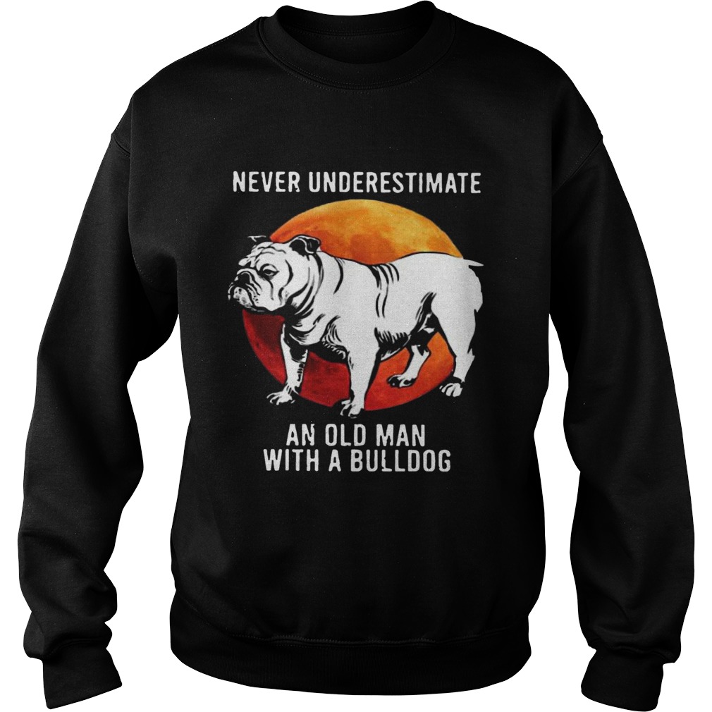 Never Underestimate An Old Man With A Bulldog Moon Sweatshirt