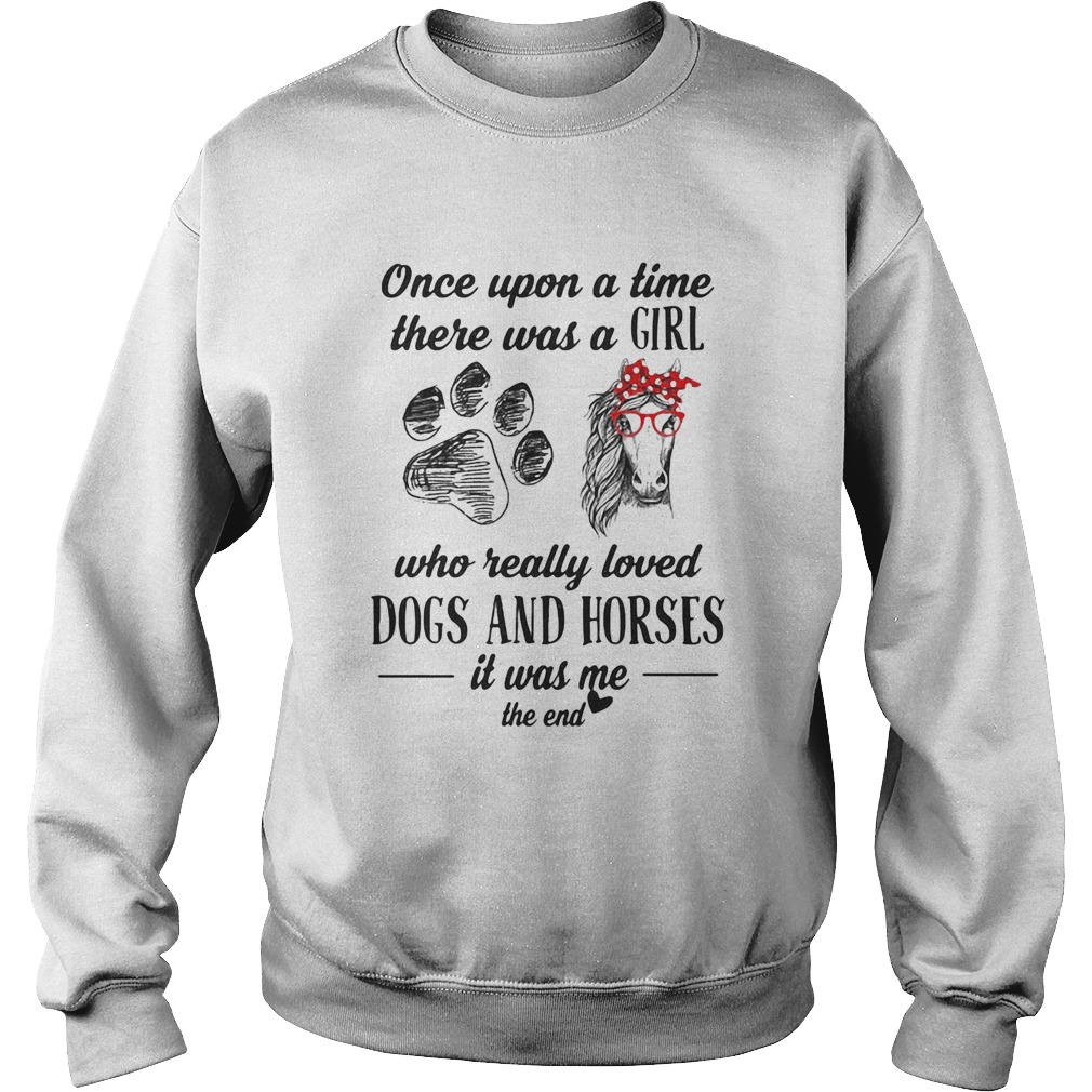 Once Upon A Time There Was A Girl Who Really Loved Dogs And Horses It Was Me The End  Sweatshirt