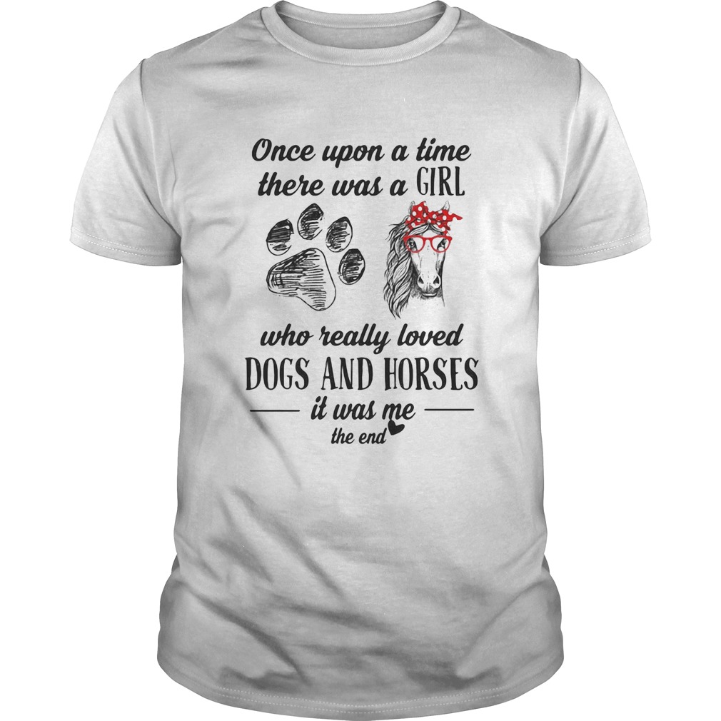 Once Upon A Time There Was A Girl Who Really Loved Dogs And Horses It Was Me The End shirt