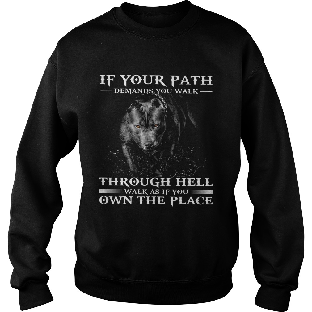 Pitbull If Your Path Demands You Walk Through Hell Walk As If You Own The Place Sweatshirt