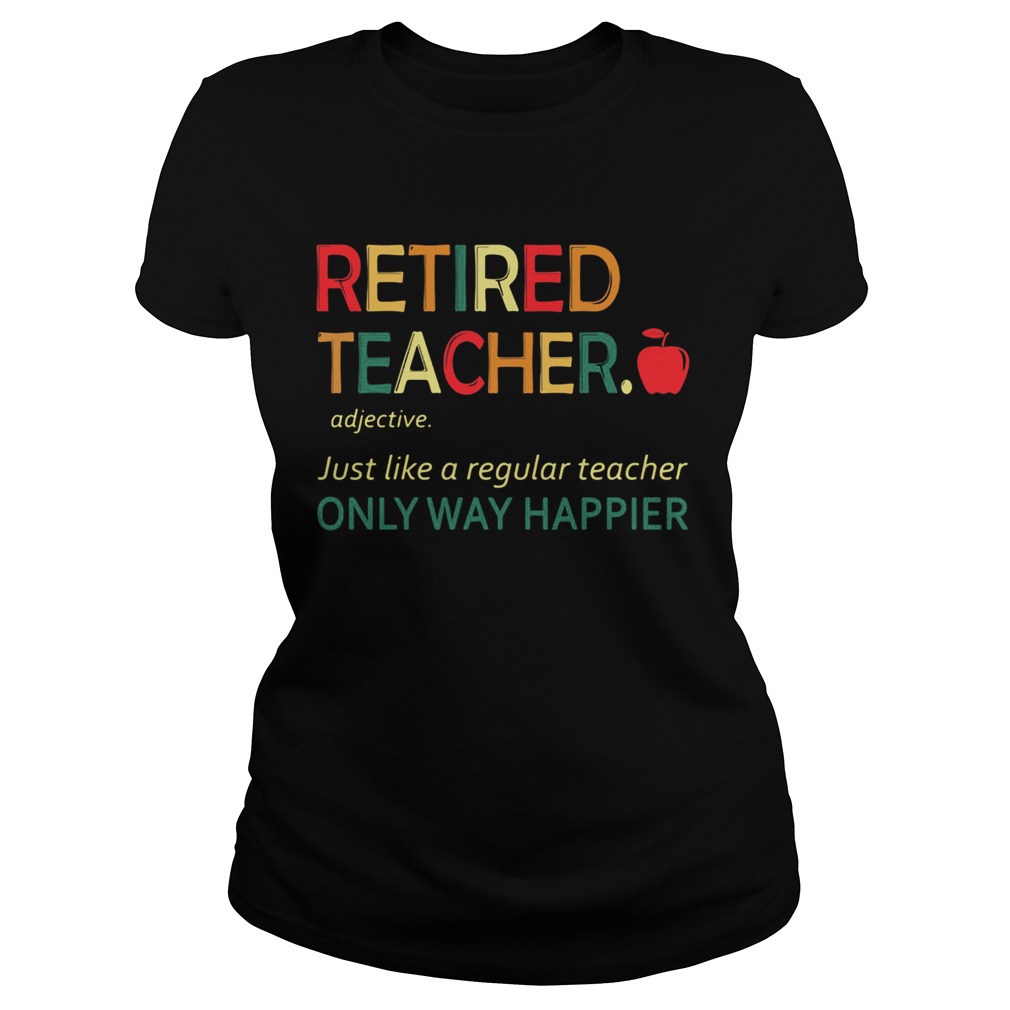 Retired teacher just like a regular teacher only way happier  Classic Ladies