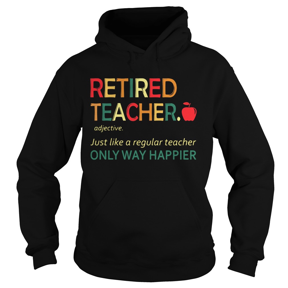 Retired teacher just like a regular teacher only way happier  Hoodie