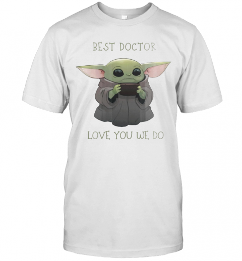 Star Wars Baby Yoda Best Doctor Love You We Do T-Shirt