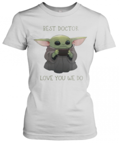 Star Wars Baby Yoda Best Doctor Love You We Do T-Shirt Classic Women's T-shirt