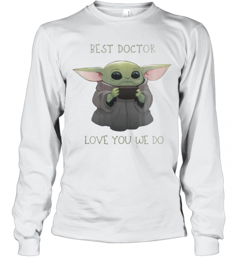 Star Wars Baby Yoda Best Doctor Love You We Do T-Shirt Long Sleeved T-shirt 