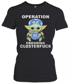 Star Wars Baby Yoda Hug General Electric Operation Enduring Clusterfuck T-Shirt Classic Women's T-shirt