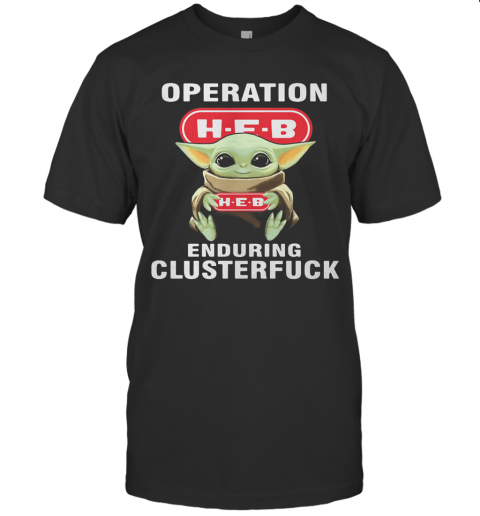 Star Wars Baby Yoda Hug Heb Operation Enduring Clusterfuck T-Shirt