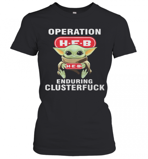 Star Wars Baby Yoda Hug Heb Operation Enduring Clusterfuck T-Shirt Classic Women's T-shirt