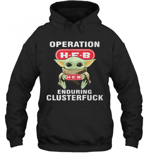 Star Wars Baby Yoda Hug Heb Operation Enduring Clusterfuck T-Shirt Unisex Hoodie