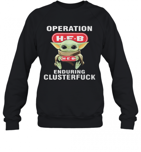 Star Wars Baby Yoda Hug Heb Operation Enduring Clusterfuck T-Shirt Unisex Sweatshirt