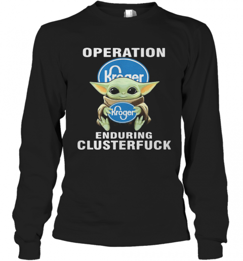 Star Wars Baby Yoda Hug Kroger Operation Enduring Clusterfuck T-Shirt Long Sleeved T-shirt 