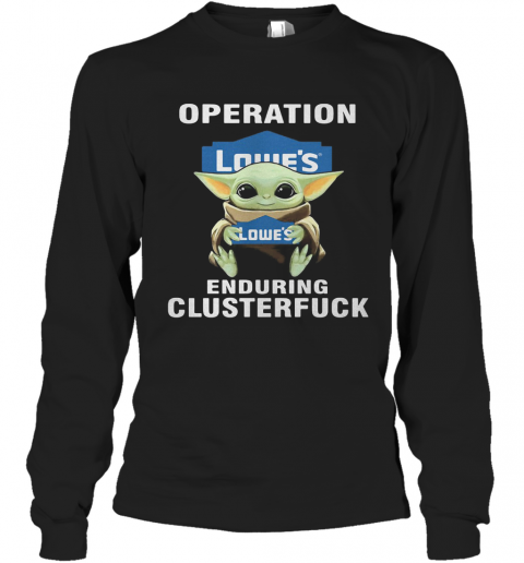 Star Wars Baby Yoda Hug Lowe'S Operation Enduring Clusterfuck T-Shirt Long Sleeved T-shirt 