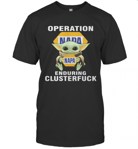 Star Wars Baby Yoda Hug Napa Operation Enduring Clusterfuck T-Shirt