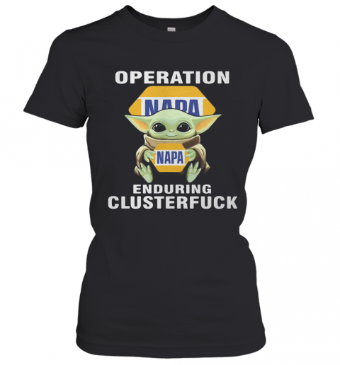 Star Wars Baby Yoda Hug Napa Operation Enduring Clusterfuck T-Shirt Classic Women's T-shirt