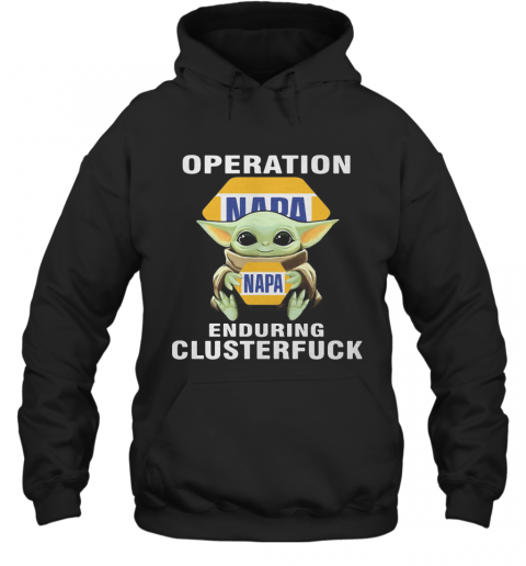 Star Wars Baby Yoda Hug Napa Operation Enduring Clusterfuck T-Shirt Unisex Hoodie