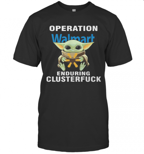 Star Wars Baby Yoda Hug Walmart Operation Enduring Clusterfuck T-Shirt