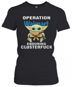 Star Wars Baby Yoda Hug Walmart Operation Enduring Clusterfuck T-Shirt Classic Women's T-shirt