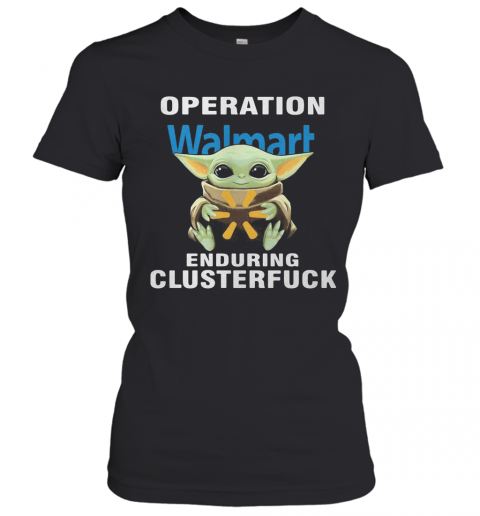 Star Wars Baby Yoda Hug Walmart Operation Enduring Clusterfuck T-Shirt Classic Women's T-shirt