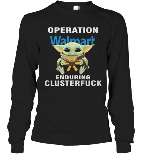 Star Wars Baby Yoda Hug Walmart Operation Enduring Clusterfuck T-Shirt Long Sleeved T-shirt 