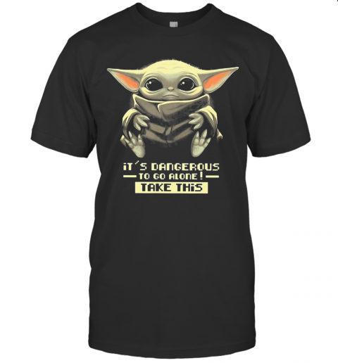 Star Wars Baby Yoda It'S Dangerous To Go Alone Take This T-Shirt