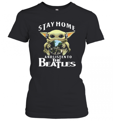 Star Wars Baby Yoda Stay Home And Listen To The Beatles T-Shirt Classic Women's T-shirt