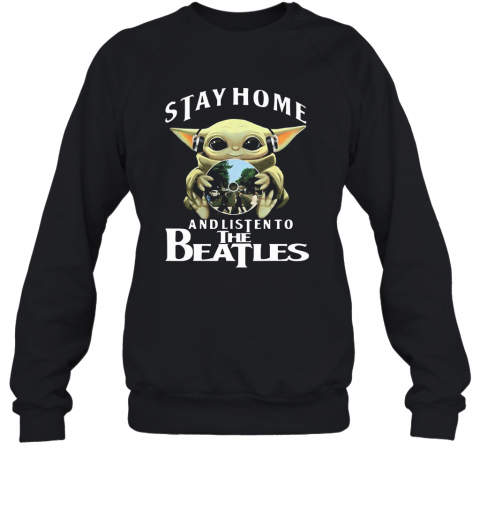 Star Wars Baby Yoda Stay Home And Listen To The Beatles T-Shirt Unisex Sweatshirt