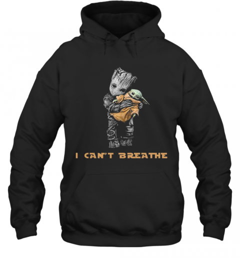 Star Wars Groot Hug Baby Yoda I Can'T Breathe T-Shirt Unisex Hoodie