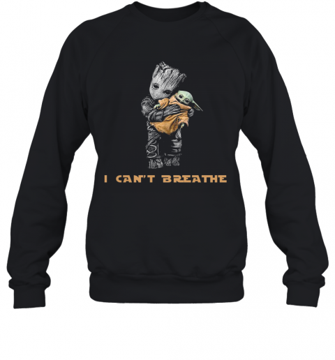 Star Wars Groot Hug Baby Yoda I Can'T Breathe T-Shirt Unisex Sweatshirt