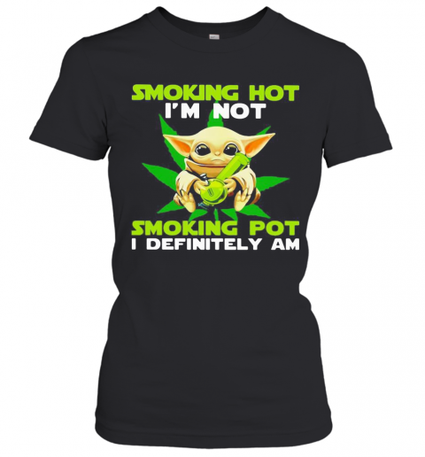 Star wars baby yoda weed smoking hot i'm not smoking pot i definitely am T-Shirt Classic Women's T-shirt